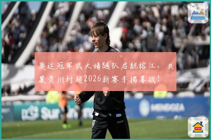 奥运冠军武大靖随队启航榕江，共襄贵州村超2026新赛季揭幕战！