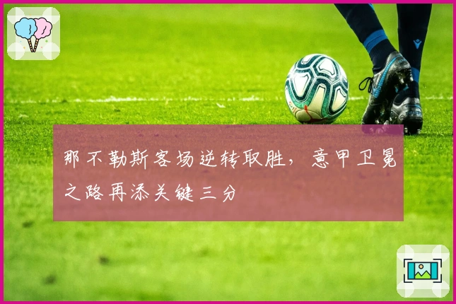 那不勒斯客场逆转取胜，意甲卫冕之路再添关键三分