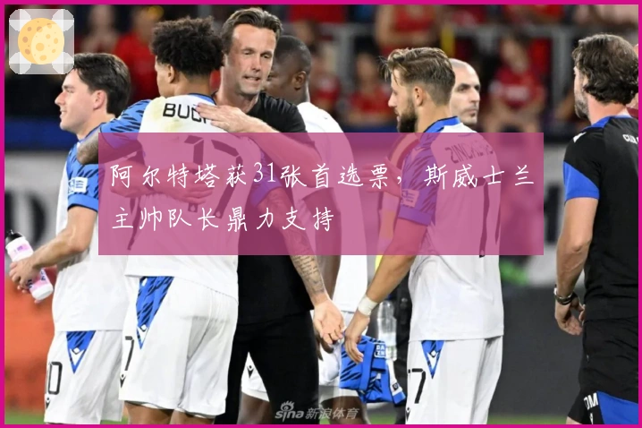 阿尔特塔获31张首选票，斯威士兰主帅队长鼎力支持
