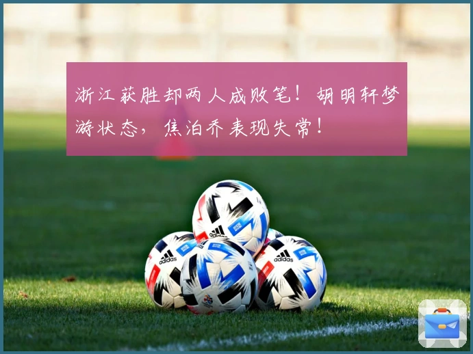 浙江获胜却两人成败笔！胡明轩梦游状态，焦泊乔表现失常！